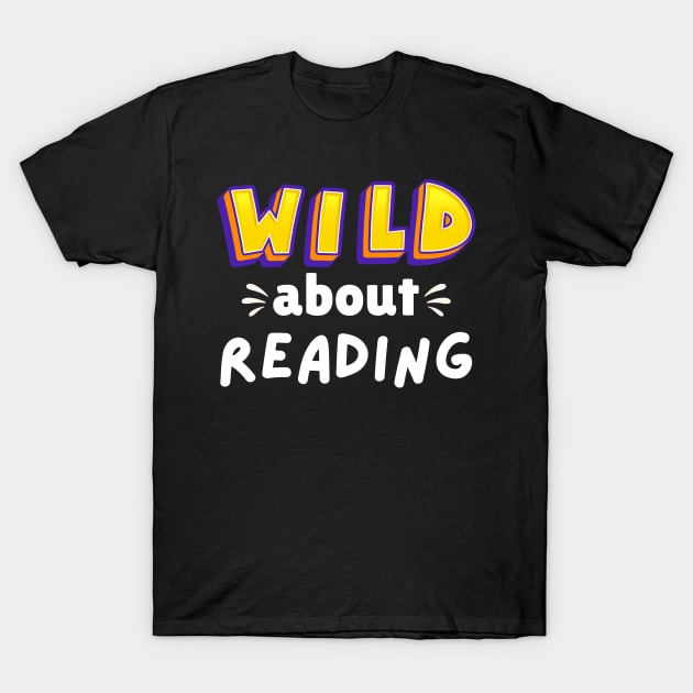 Wild About Reading, Reading Books And Bookworm Library Day T-Shirt T-Shirt by Pigmentdesign